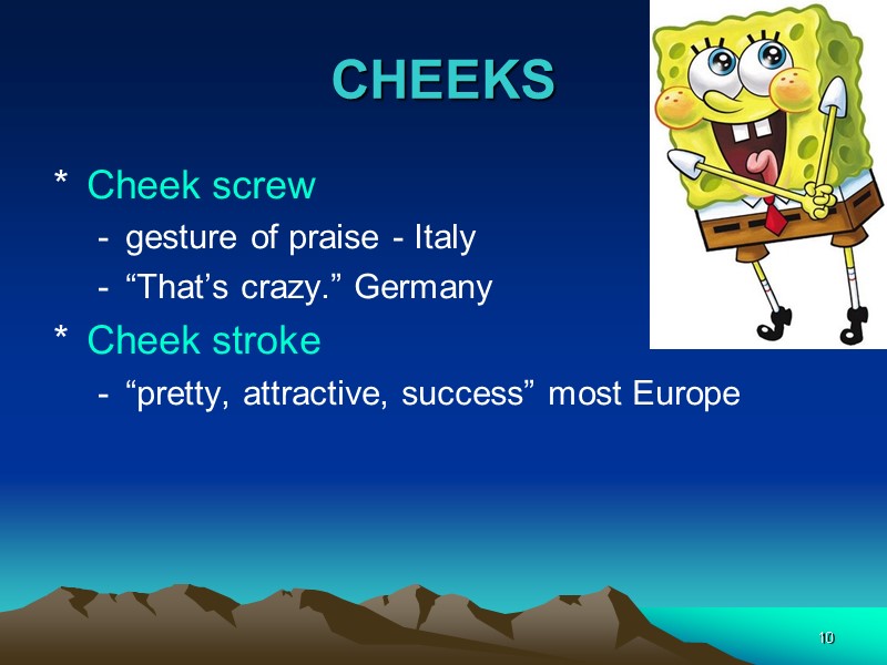 10 CHEEKS Cheek screw gesture of praise - Italy “That’s crazy.” Germany Cheek stroke